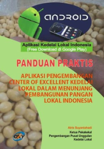 PANDUAN PRAKTIS: APLIKASI PENGEMBANGAN CENTER OF EXCELLENT KEDELAI LOKAL DALAM MENUNJANG PEMBANGUNAN PANGAN LOKAL INDONESIA