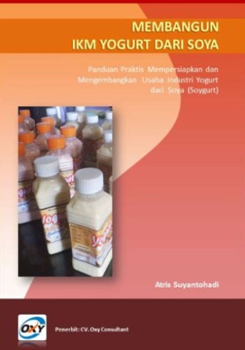MEMBANGUN IKM YOGURT DARI SOYA: Panduan Praktis Mempersiapkan dan Mengembangkan Usaha Industri Yogurt Soya (Soygurt)